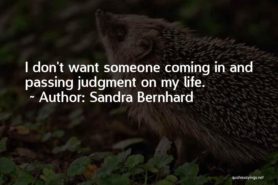 Sandra Bernhard Quotes: I Don't Want Someone Coming In And Passing Judgment On My Life.