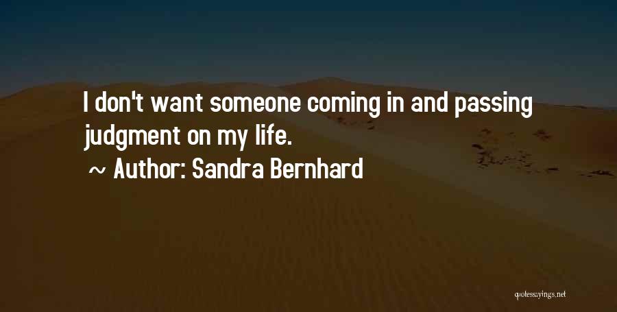 Sandra Bernhard Quotes: I Don't Want Someone Coming In And Passing Judgment On My Life.