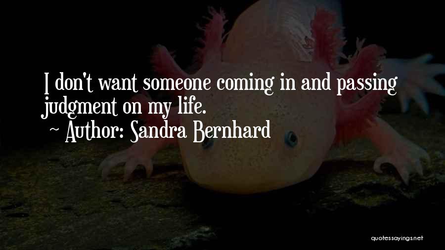 Sandra Bernhard Quotes: I Don't Want Someone Coming In And Passing Judgment On My Life.