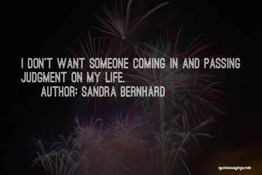 Sandra Bernhard Quotes: I Don't Want Someone Coming In And Passing Judgment On My Life.