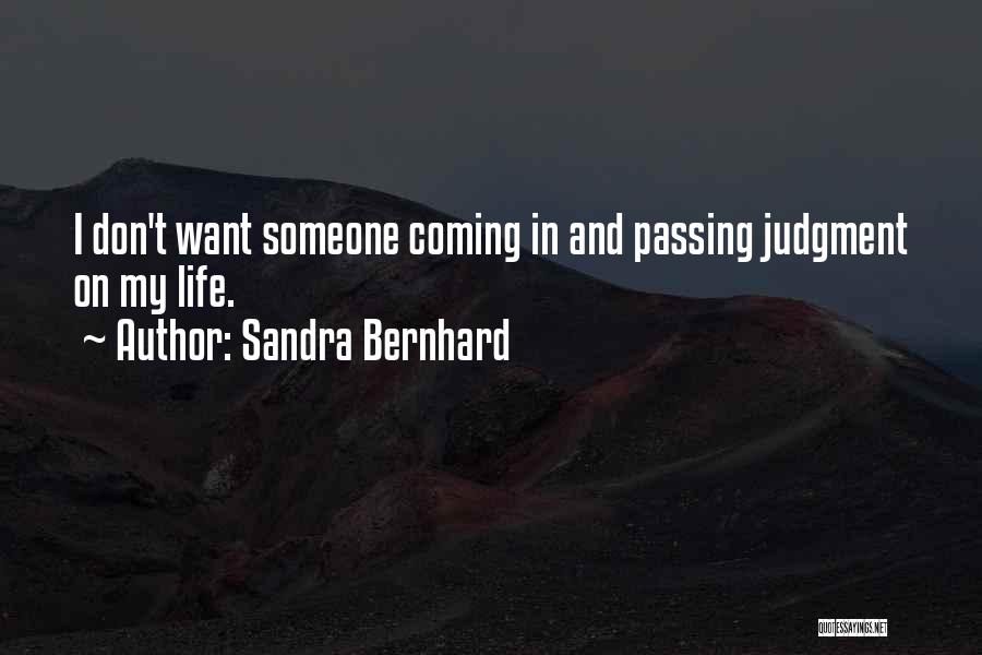 Sandra Bernhard Quotes: I Don't Want Someone Coming In And Passing Judgment On My Life.