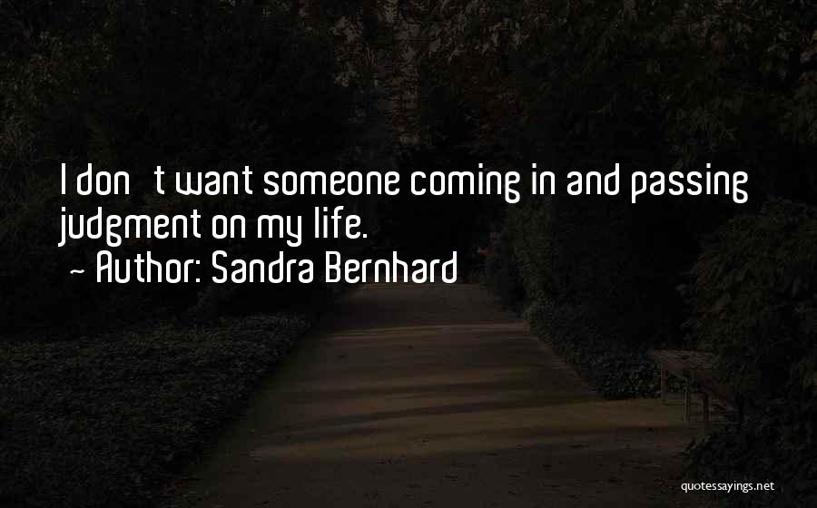 Sandra Bernhard Quotes: I Don't Want Someone Coming In And Passing Judgment On My Life.