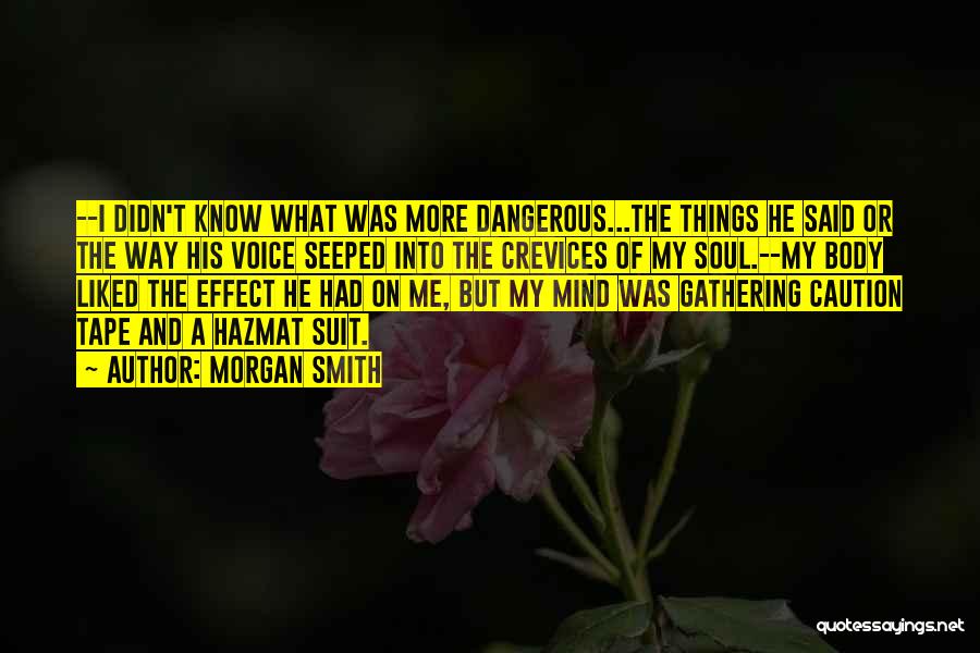 Morgan Smith Quotes: --i Didn't Know What Was More Dangerous...the Things He Said Or The Way His Voice Seeped Into The Crevices Of