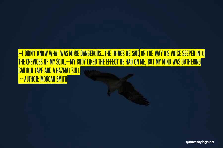 Morgan Smith Quotes: --i Didn't Know What Was More Dangerous...the Things He Said Or The Way His Voice Seeped Into The Crevices Of