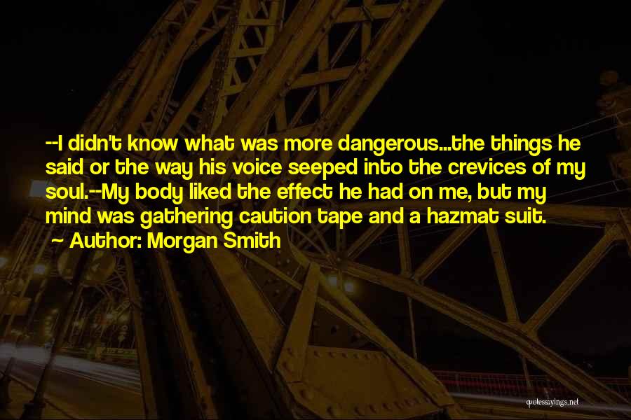 Morgan Smith Quotes: --i Didn't Know What Was More Dangerous...the Things He Said Or The Way His Voice Seeped Into The Crevices Of