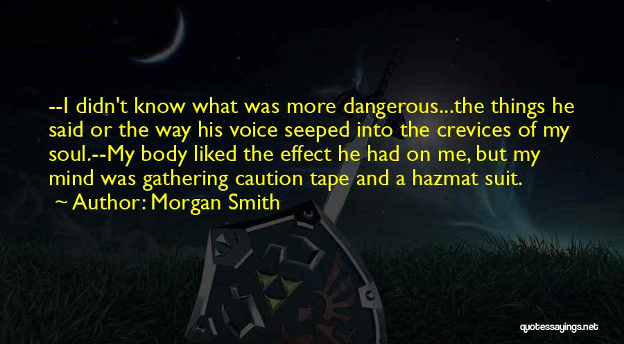 Morgan Smith Quotes: --i Didn't Know What Was More Dangerous...the Things He Said Or The Way His Voice Seeped Into The Crevices Of