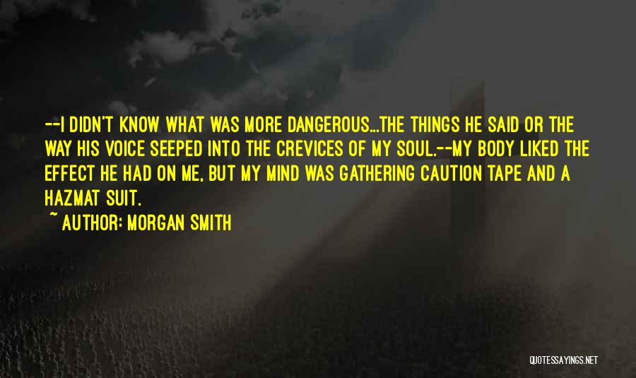 Morgan Smith Quotes: --i Didn't Know What Was More Dangerous...the Things He Said Or The Way His Voice Seeped Into The Crevices Of