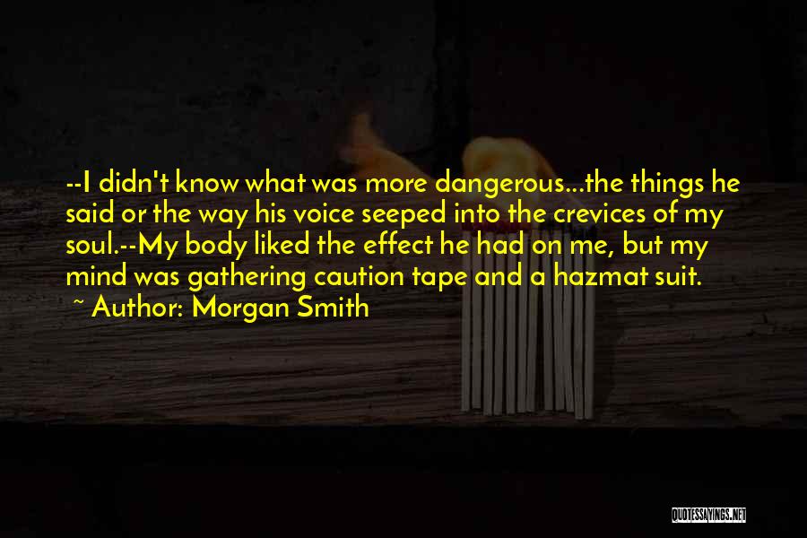 Morgan Smith Quotes: --i Didn't Know What Was More Dangerous...the Things He Said Or The Way His Voice Seeped Into The Crevices Of