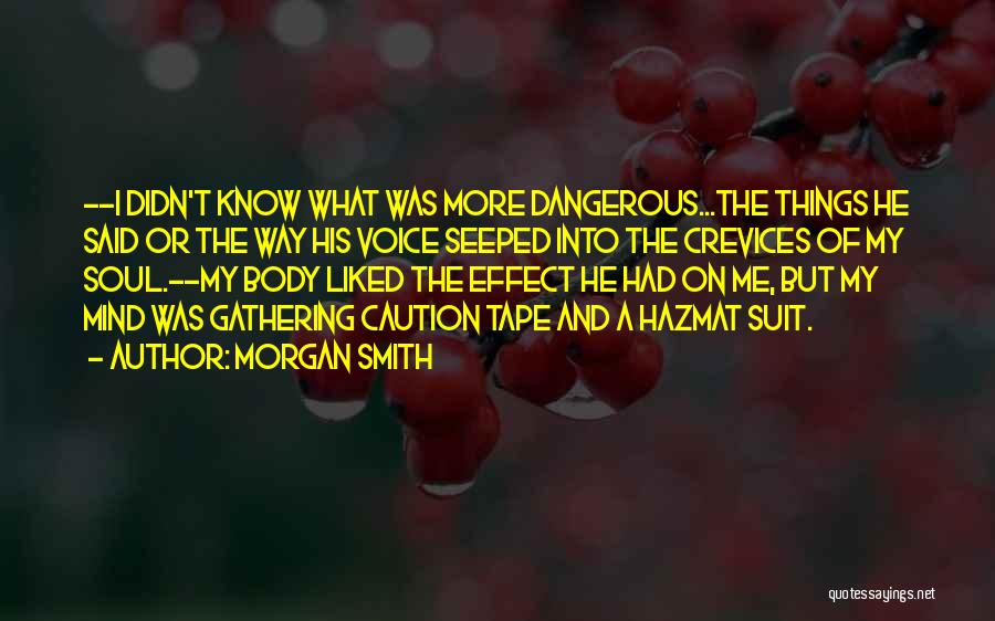 Morgan Smith Quotes: --i Didn't Know What Was More Dangerous...the Things He Said Or The Way His Voice Seeped Into The Crevices Of