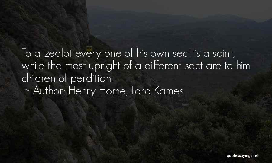 Henry Home, Lord Kames Quotes: To A Zealot Every One Of His Own Sect Is A Saint, While The Most Upright Of A Different Sect