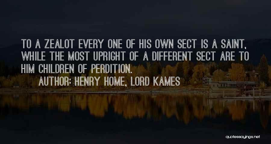 Henry Home, Lord Kames Quotes: To A Zealot Every One Of His Own Sect Is A Saint, While The Most Upright Of A Different Sect