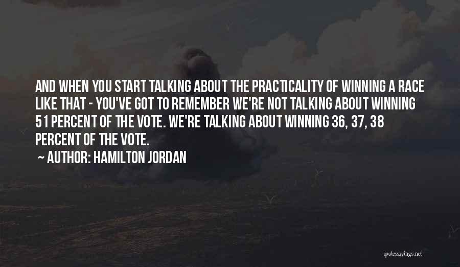 Hamilton Jordan Quotes: And When You Start Talking About The Practicality Of Winning A Race Like That - You've Got To Remember We're