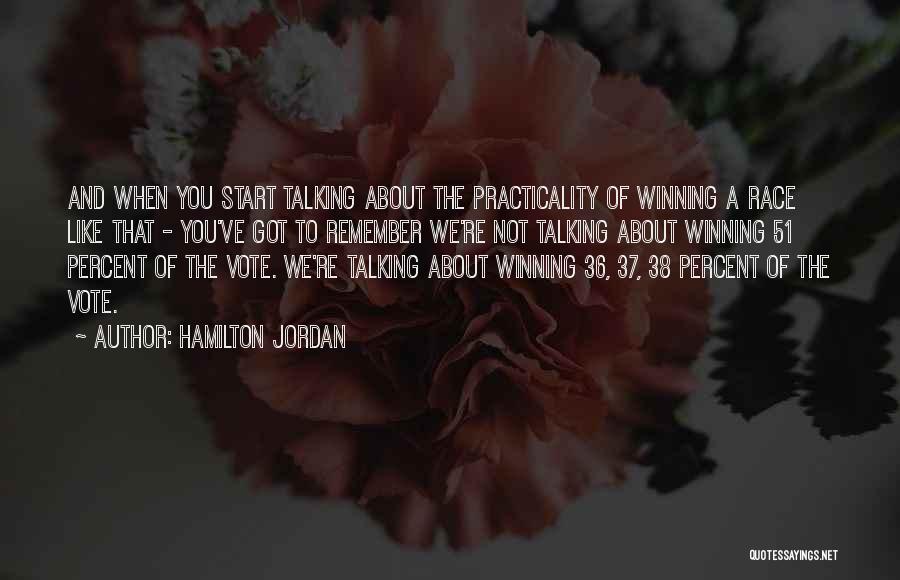 Hamilton Jordan Quotes: And When You Start Talking About The Practicality Of Winning A Race Like That - You've Got To Remember We're