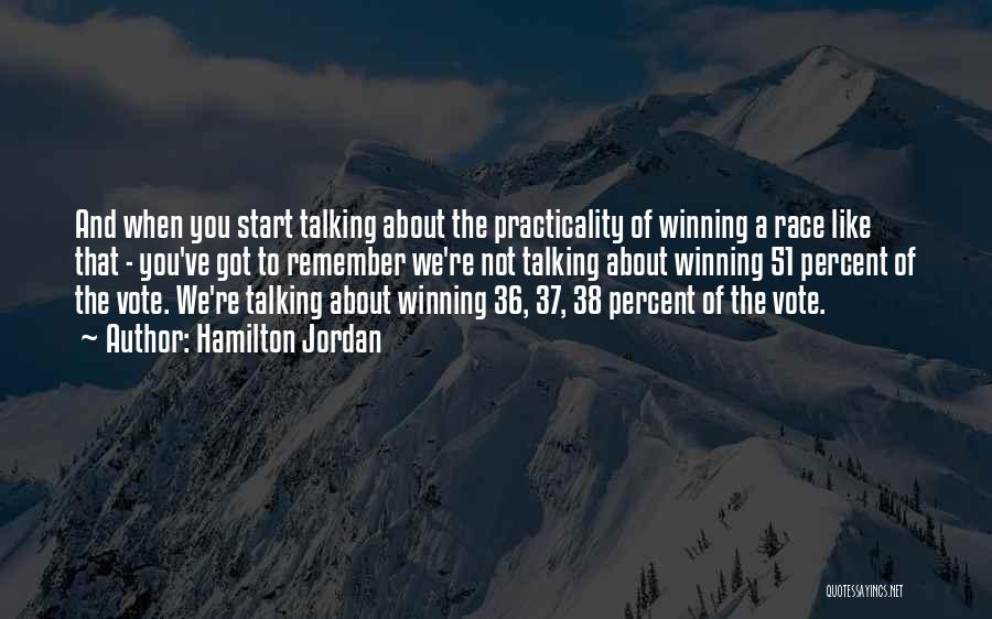 Hamilton Jordan Quotes: And When You Start Talking About The Practicality Of Winning A Race Like That - You've Got To Remember We're