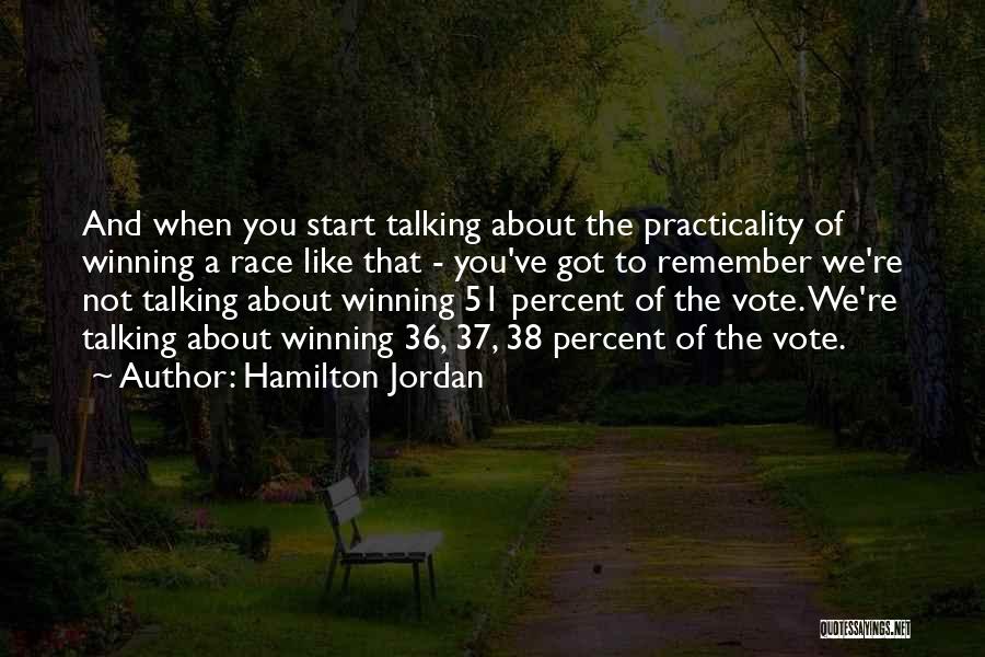 Hamilton Jordan Quotes: And When You Start Talking About The Practicality Of Winning A Race Like That - You've Got To Remember We're