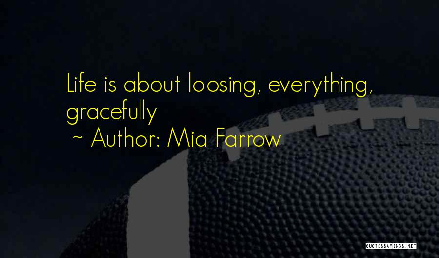 Mia Farrow Quotes: Life Is About Loosing, Everything, Gracefully