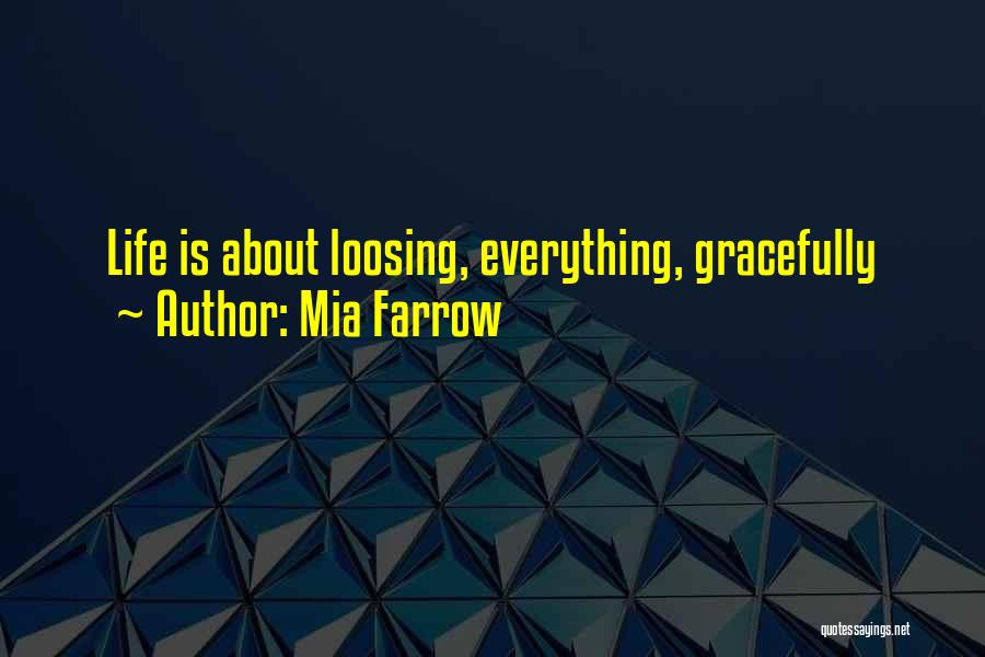 Mia Farrow Quotes: Life Is About Loosing, Everything, Gracefully