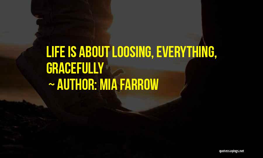 Mia Farrow Quotes: Life Is About Loosing, Everything, Gracefully