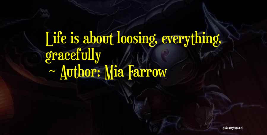 Mia Farrow Quotes: Life Is About Loosing, Everything, Gracefully