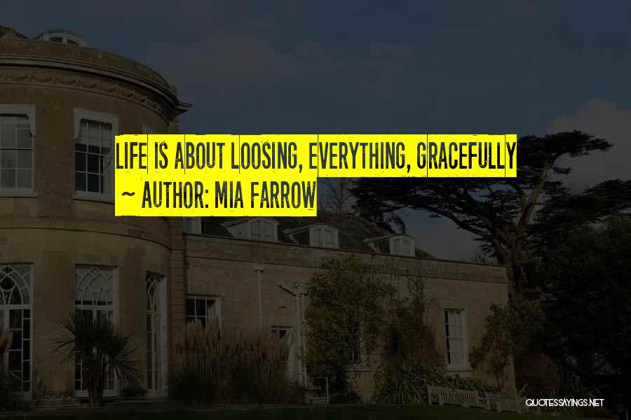Mia Farrow Quotes: Life Is About Loosing, Everything, Gracefully