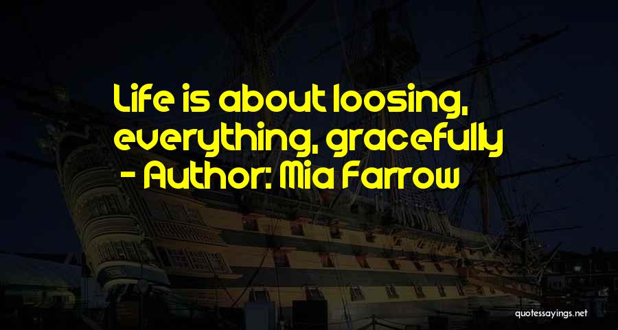 Mia Farrow Quotes: Life Is About Loosing, Everything, Gracefully