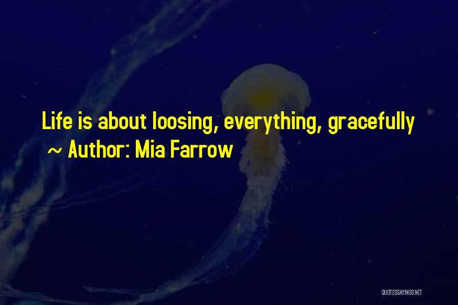 Mia Farrow Quotes: Life Is About Loosing, Everything, Gracefully
