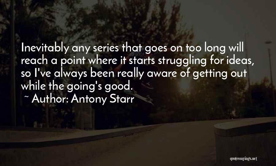 Antony Starr Quotes: Inevitably Any Series That Goes On Too Long Will Reach A Point Where It Starts Struggling For Ideas, So I've