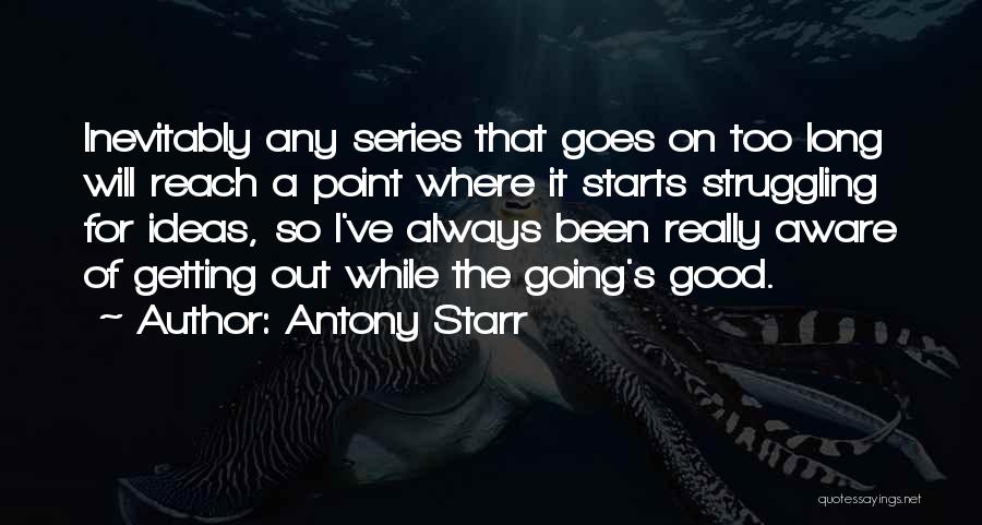 Antony Starr Quotes: Inevitably Any Series That Goes On Too Long Will Reach A Point Where It Starts Struggling For Ideas, So I've