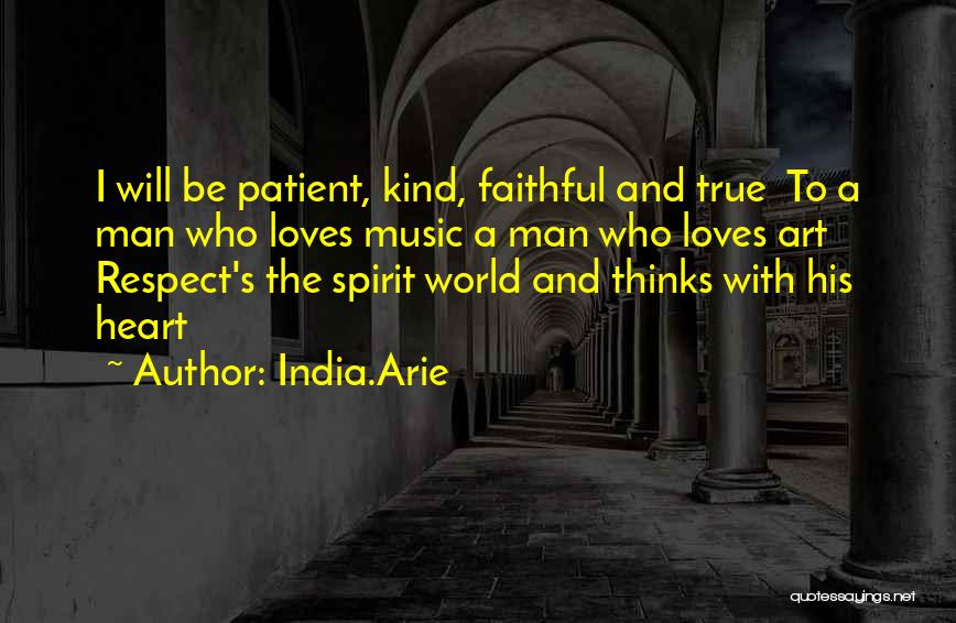 India.Arie Quotes: I Will Be Patient, Kind, Faithful And True To A Man Who Loves Music A Man Who Loves Art Respect's
