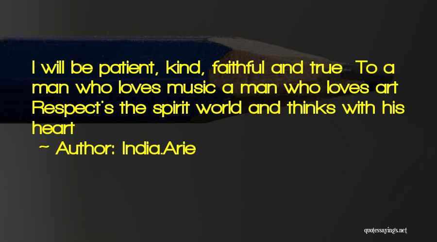 India.Arie Quotes: I Will Be Patient, Kind, Faithful And True To A Man Who Loves Music A Man Who Loves Art Respect's