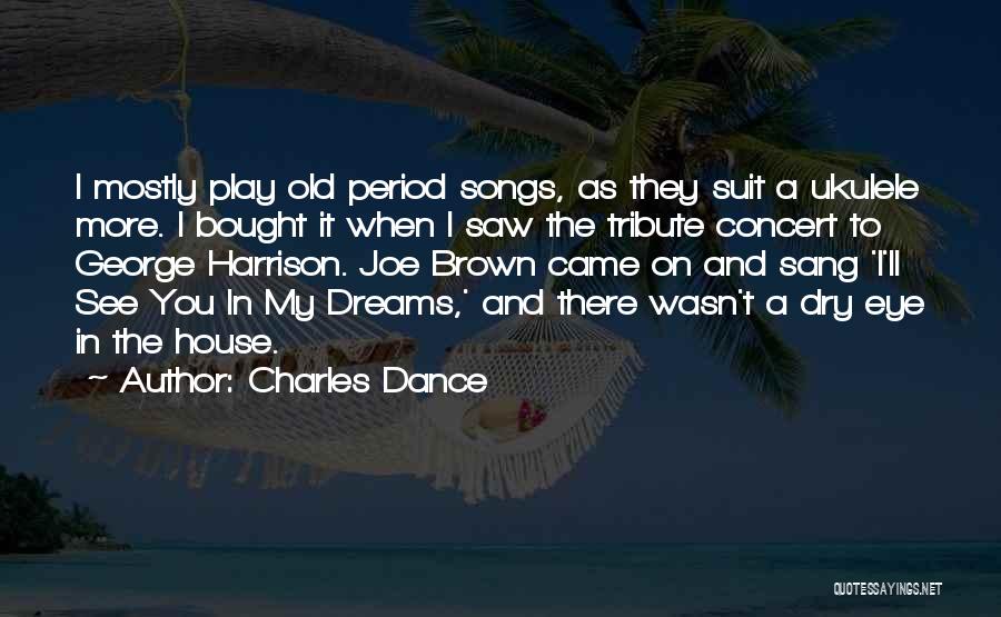 Charles Dance Quotes: I Mostly Play Old Period Songs, As They Suit A Ukulele More. I Bought It When I Saw The Tribute