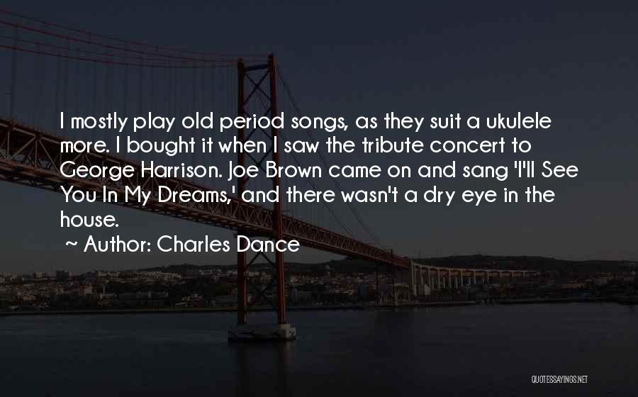 Charles Dance Quotes: I Mostly Play Old Period Songs, As They Suit A Ukulele More. I Bought It When I Saw The Tribute