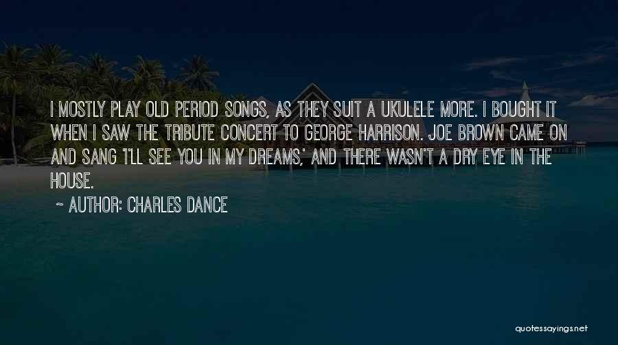 Charles Dance Quotes: I Mostly Play Old Period Songs, As They Suit A Ukulele More. I Bought It When I Saw The Tribute