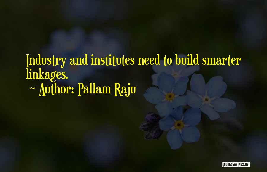 Pallam Raju Quotes: Industry And Institutes Need To Build Smarter Linkages.