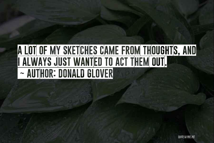 Donald Glover Quotes: A Lot Of My Sketches Came From Thoughts, And I Always Just Wanted To Act Them Out.