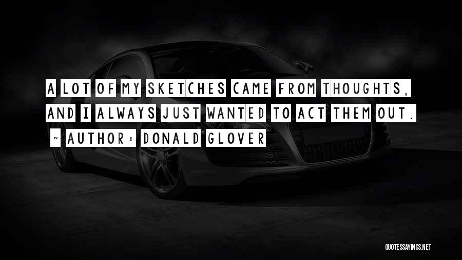 Donald Glover Quotes: A Lot Of My Sketches Came From Thoughts, And I Always Just Wanted To Act Them Out.