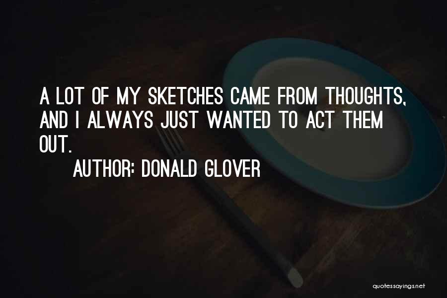 Donald Glover Quotes: A Lot Of My Sketches Came From Thoughts, And I Always Just Wanted To Act Them Out.