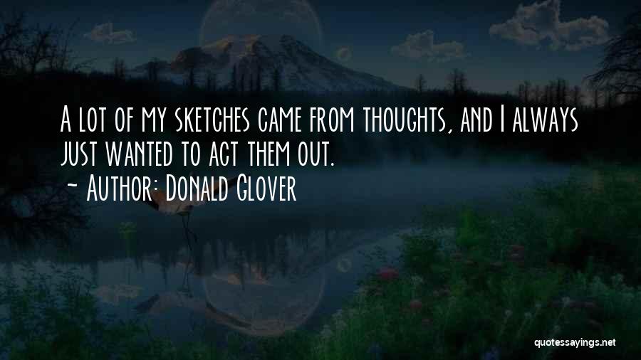 Donald Glover Quotes: A Lot Of My Sketches Came From Thoughts, And I Always Just Wanted To Act Them Out.