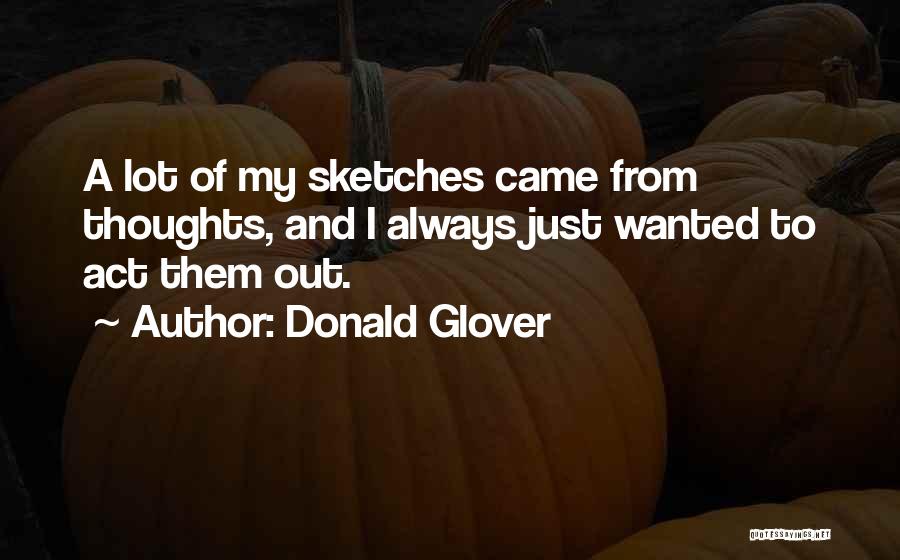 Donald Glover Quotes: A Lot Of My Sketches Came From Thoughts, And I Always Just Wanted To Act Them Out.