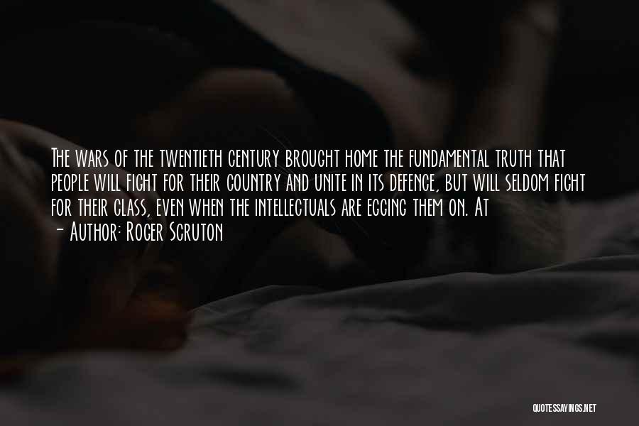 Roger Scruton Quotes: The Wars Of The Twentieth Century Brought Home The Fundamental Truth That People Will Fight For Their Country And Unite