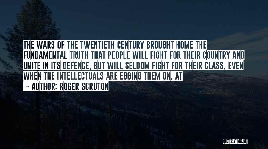 Roger Scruton Quotes: The Wars Of The Twentieth Century Brought Home The Fundamental Truth That People Will Fight For Their Country And Unite