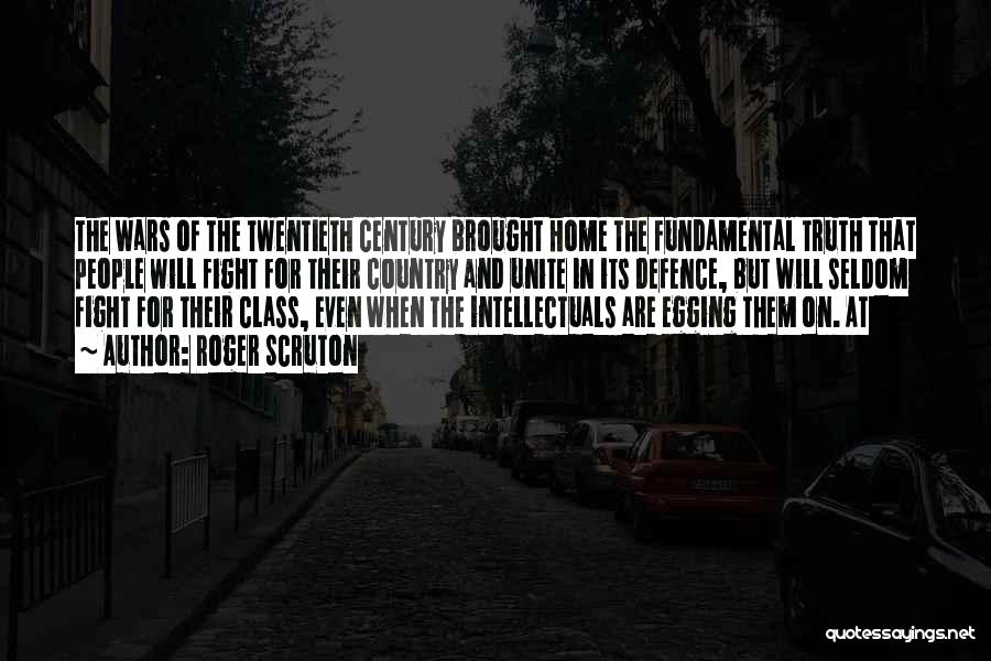 Roger Scruton Quotes: The Wars Of The Twentieth Century Brought Home The Fundamental Truth That People Will Fight For Their Country And Unite