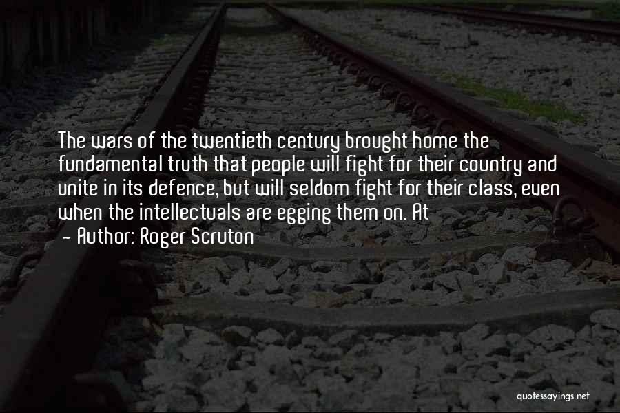 Roger Scruton Quotes: The Wars Of The Twentieth Century Brought Home The Fundamental Truth That People Will Fight For Their Country And Unite