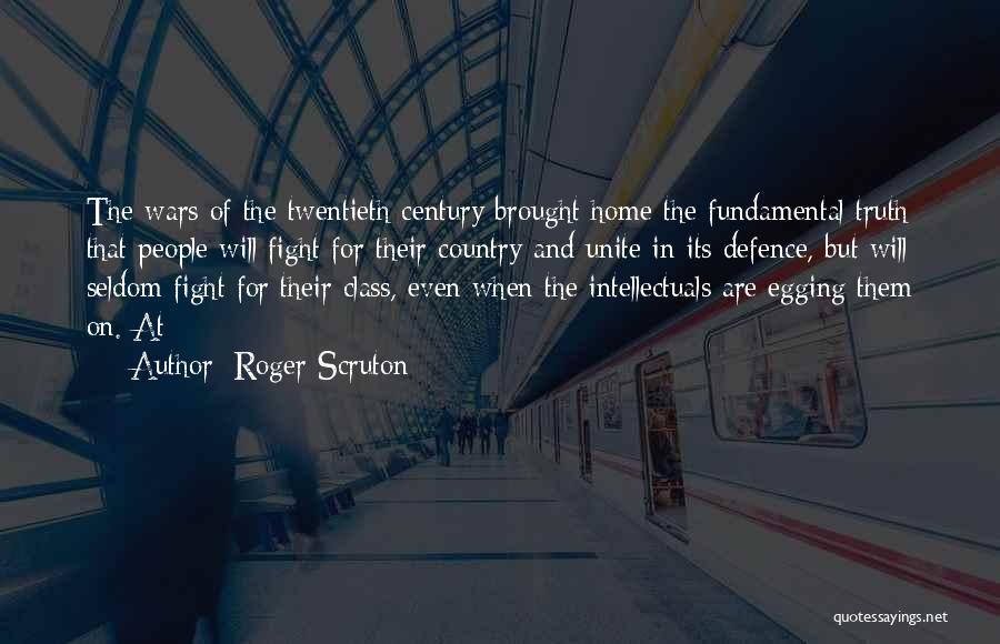 Roger Scruton Quotes: The Wars Of The Twentieth Century Brought Home The Fundamental Truth That People Will Fight For Their Country And Unite