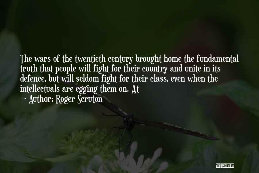 Roger Scruton Quotes: The Wars Of The Twentieth Century Brought Home The Fundamental Truth That People Will Fight For Their Country And Unite