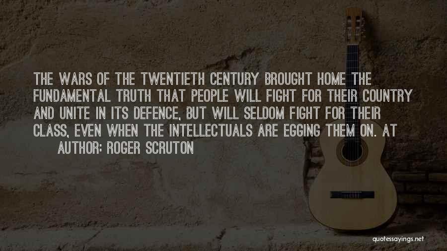 Roger Scruton Quotes: The Wars Of The Twentieth Century Brought Home The Fundamental Truth That People Will Fight For Their Country And Unite