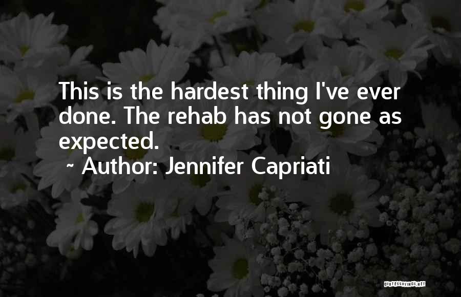 Jennifer Capriati Quotes: This Is The Hardest Thing I've Ever Done. The Rehab Has Not Gone As Expected.