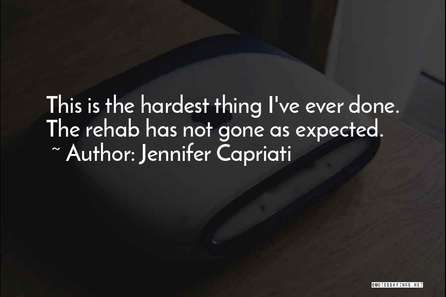 Jennifer Capriati Quotes: This Is The Hardest Thing I've Ever Done. The Rehab Has Not Gone As Expected.
