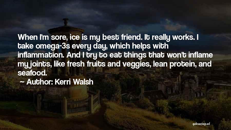 Kerri Walsh Quotes: When I'm Sore, Ice Is My Best Friend. It Really Works. I Take Omega-3s Every Day, Which Helps With Inflammation.