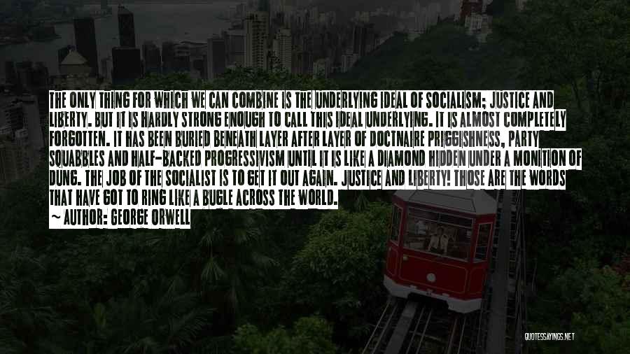 George Orwell Quotes: The Only Thing For Which We Can Combine Is The Underlying Ideal Of Socialism; Justice And Liberty. But It Is